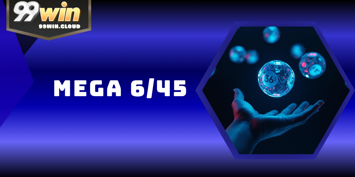 Mega 6/45 – Trải Nghiệm Xổ Số Trực Tuyến Hấp Dẫn Tại 99WIN