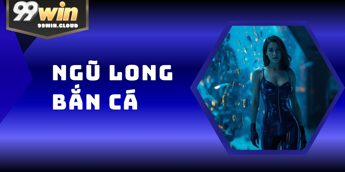 Ngũ Long Bắn Cá – Siêu Phẩm Bắn Cá Đổi Thưởng Hot 2026