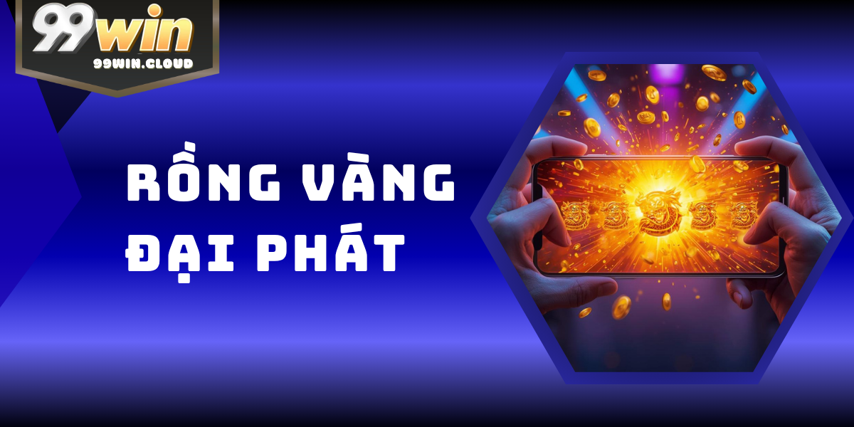 Rồng Vàng Đại Phát – Siêu Phẩm Slot Rực Rỡ Tại Sảnh 99WIN