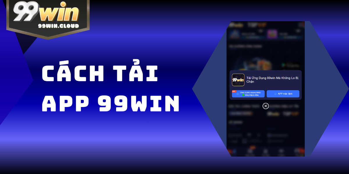 Hướng Dẫn Tải App 99WIN Chính Thức A-Z Cho Android & iOS