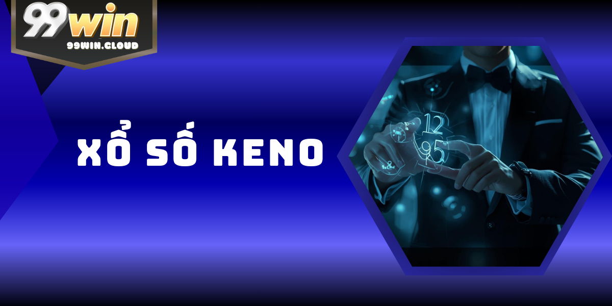 Xổ Số Keno – Trò Chơi Xổ Số Quay Nhanh Hấp Dẫn Tại 99WIN
